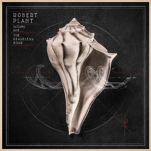 Robert Plant – Lullaby and… The Ceaseless Roar 